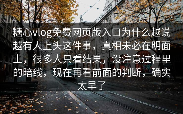 糖心vlog免费网页版入口为什么越说越有人上头这件事,真相未必在明面上,很多人只看结果,没注意过程里的暗线,现在再看前面的判断,确实太早了 糖心vlog免费网页版入口为什么越说越有人上头这件事,真相未必在明面上,很多人只看结果,没注意过程里的暗线,现在再看前面的判断,确实太早了