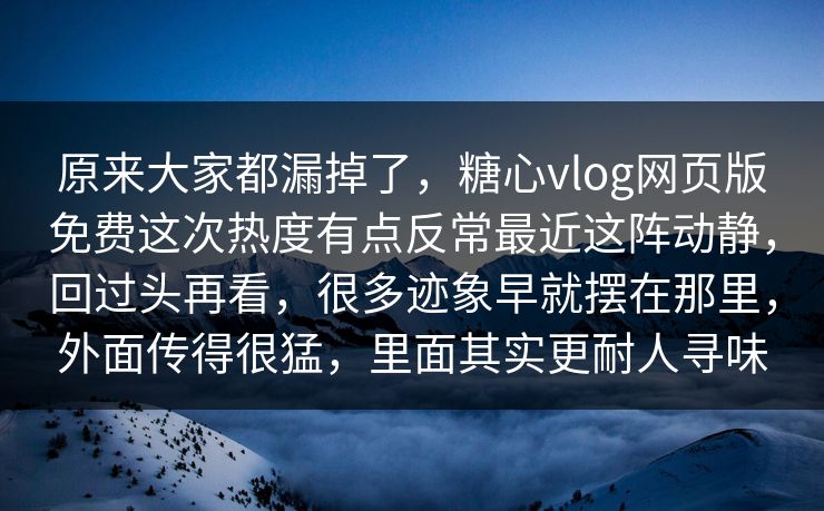 原来大家都漏掉了,糖心vlog网页版免费这次热度有点反常最近这阵动静,回过头再看,很多迹象早就摆在那里,外面传得很猛,里面其实更耐人寻味 原来大家都漏掉了,糖心vlog网页版免费这次热度有点反常最近这阵动静,回过头再看,很多迹象早就摆在那里,外面传得很猛,里面其实更耐人寻味
